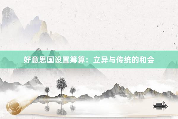 好意思国设置筹算:立异与传统的和会