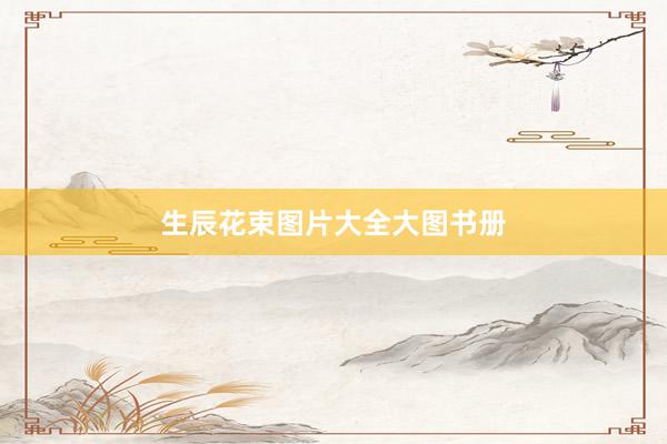 生辰花束图片大全大图书册